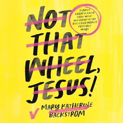 Not That Wheel, Jesus! By Mary Katherine Backstrom